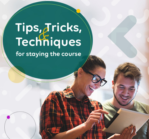 Tips, Tricks, and Techniques for staying the course